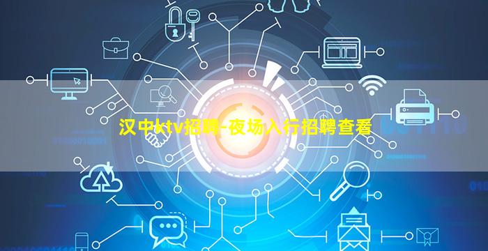 汉中ktv招聘-夜场入行招聘查看
